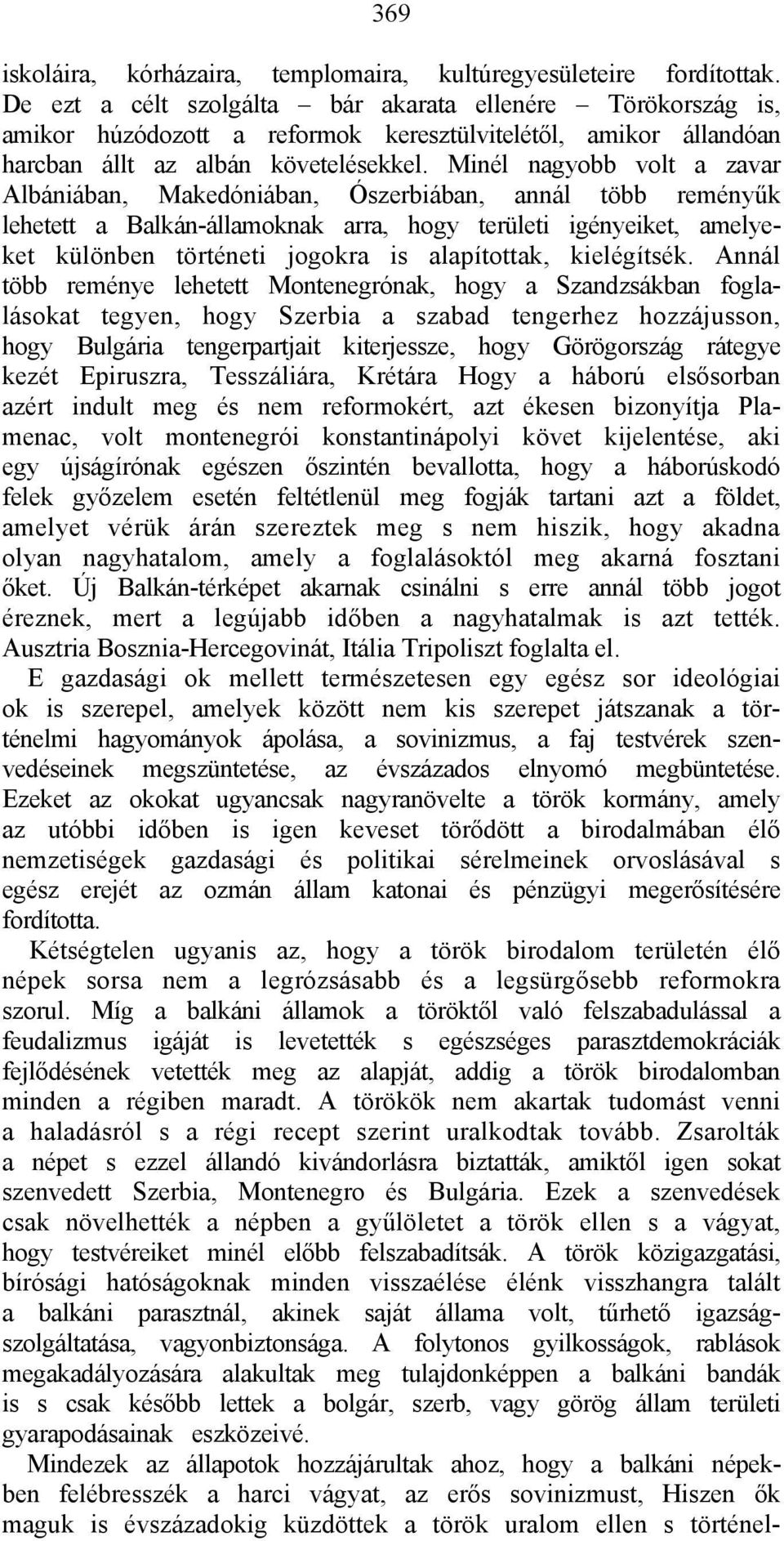 Minél nagyobb volt a zavar Albániában, Makedóniában, Ószerbiában, annál több reményűk lehetett a Balkán-államoknak arra, hogy területi igényeiket, amelyeket különben történeti jogokra is alapítottak,