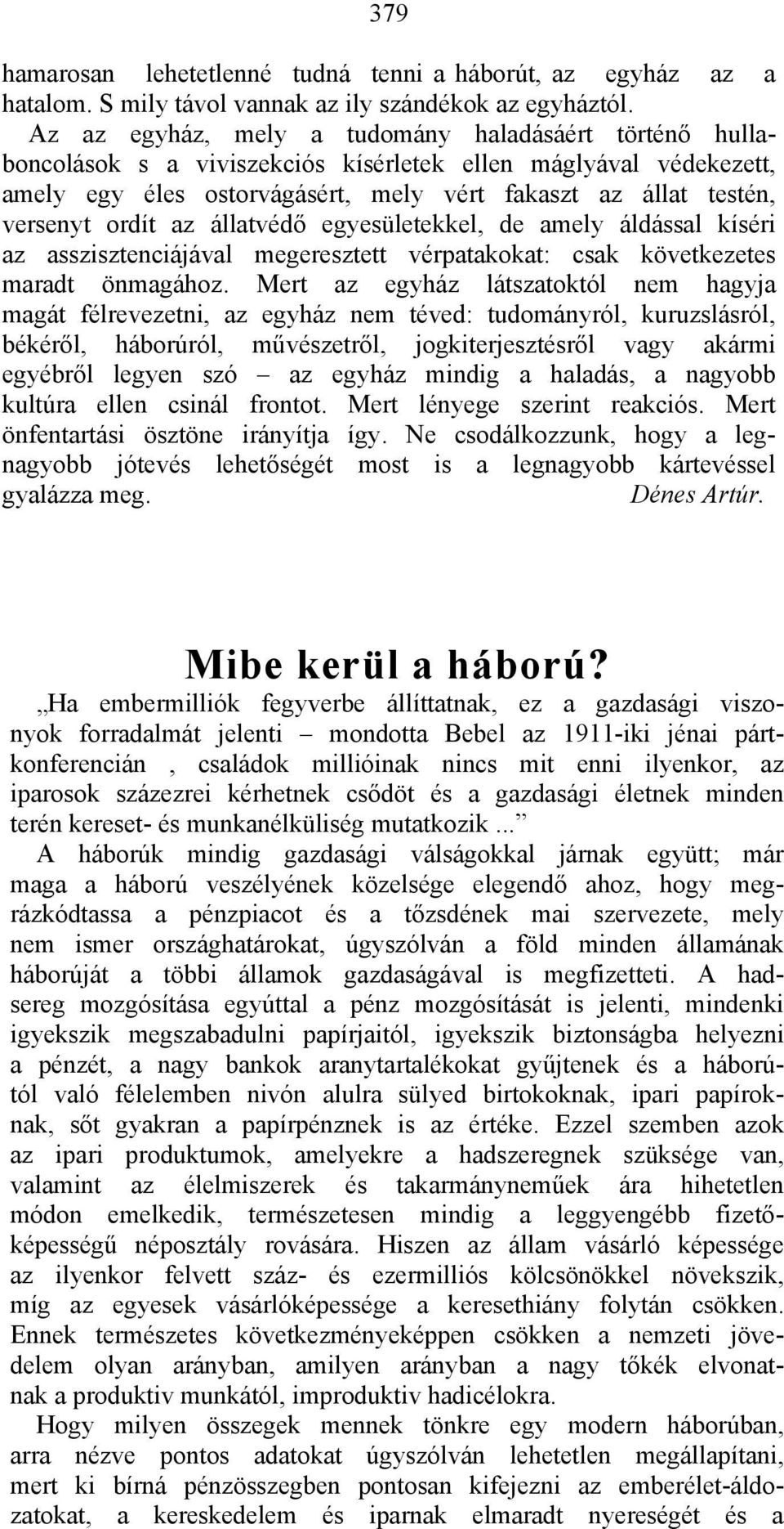 ordít az állatvédő egyesületekkel, de amely áldással kíséri az asszisztenciájával megeresztett vérpatakokat: csak következetes maradt önmagához.