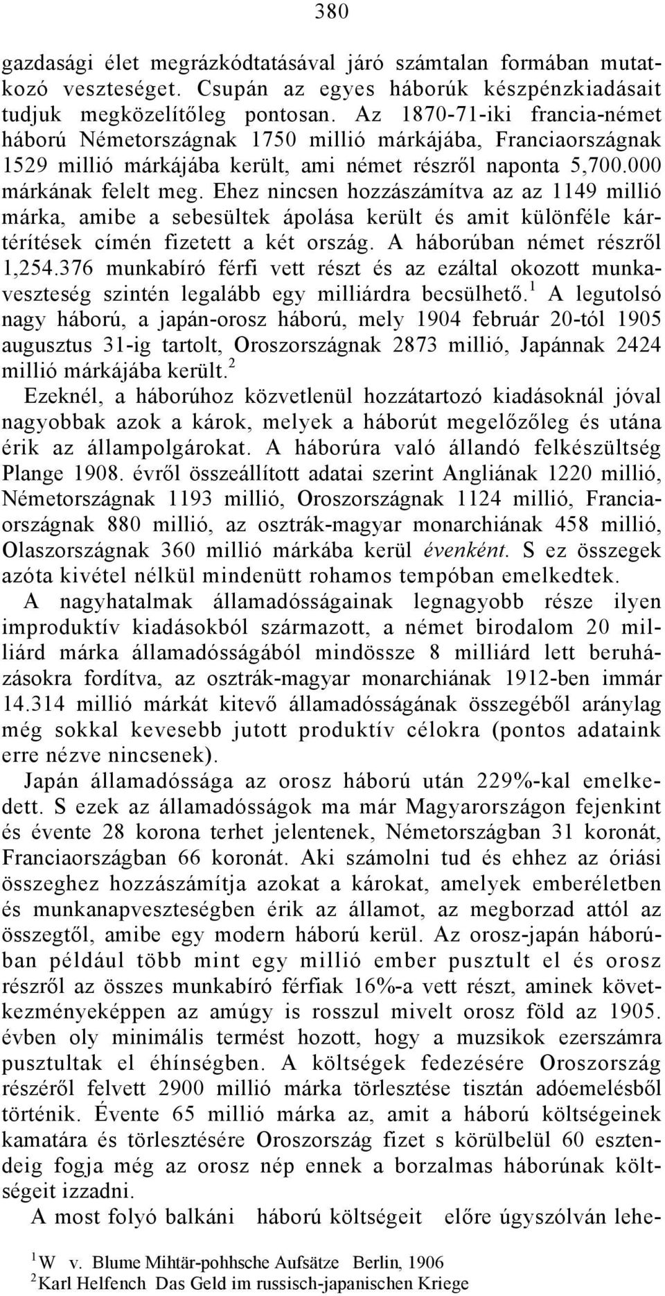 Ehez nincsen hozzászámítva az az 1149 millió márka, amibe a sebesültek ápolása került és amit különféle kártérítések címén fizetett a két ország. A háborúban német részről 1,254.