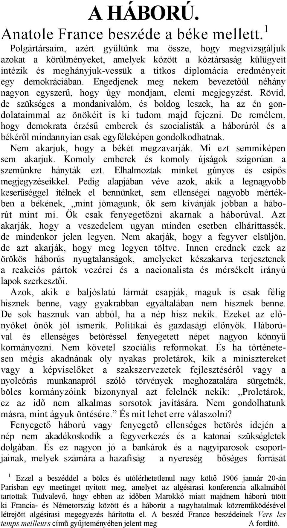 demokráciában. Engedjenek meg nekem bevezetőül néhány nagyon egyszerű, hogy úgy mondjam, elemi megjegyzést.