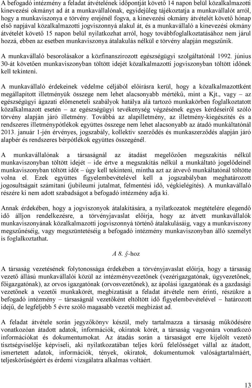 napon belül nyilatkozhat arról, hogy továbbfoglalkoztatásához nem járul hozzá, ebben az esetben munkaviszonya átalakulás nélkül e törvény alapján megszűnik.