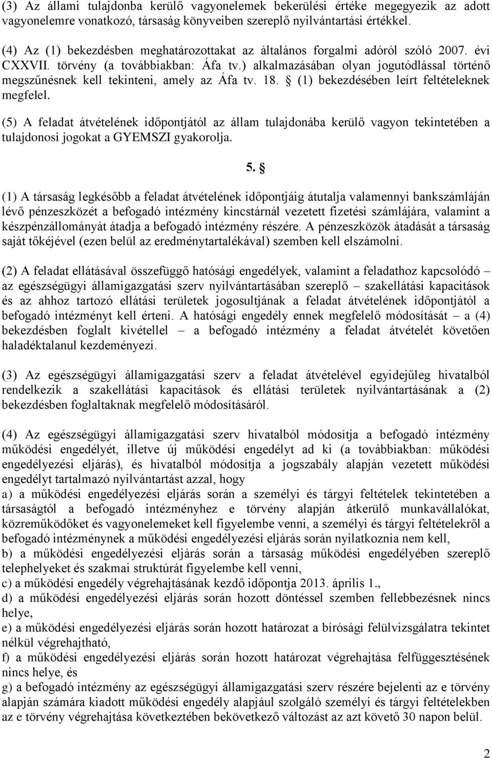 ) alkalmazásában olyan jogutódlással történő megszűnésnek kell tekinteni, amely az Áfa tv. 18. (1) bekezdésében leírt feltételeknek megfelel.