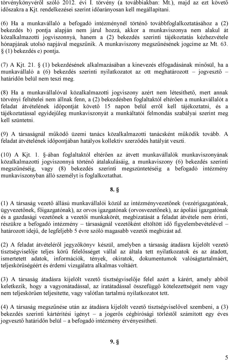 hanem a (2) bekezdés szerinti tájékoztatás kézhezvétele hónapjának utolsó napjával megszűnik. A munkaviszony megszűnésének jogcíme az Mt. 63. (1) bekezdés e) pontja. (7) A Kjt. 21.