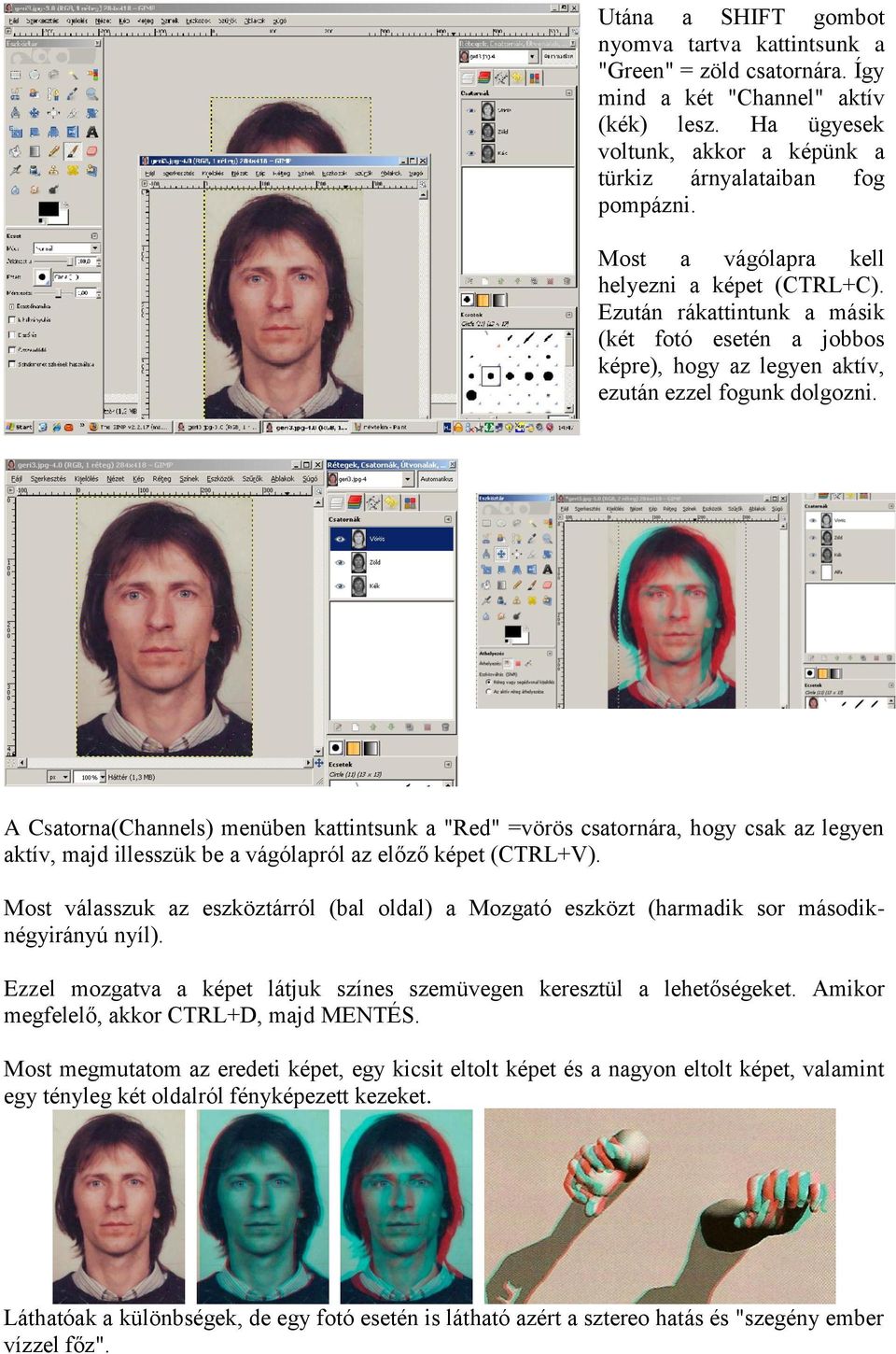 A Csatorna(Channels) menüben kattintsunk a "Red" =vörös csatornára, hogy csak az legyen aktív, majd illesszük be a vágólapról az előző képet (CTRL+V).