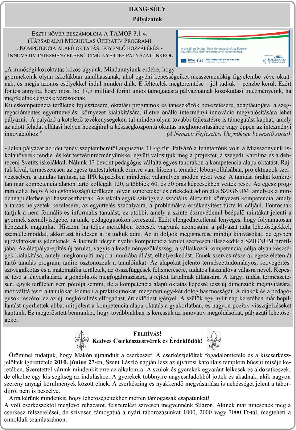 Mindannyiunk érdeke, hogy gyermekeink olyan iskolákban tanulhassanak, ahol egyéni képességeiket messzemenıkig figyelembe véve oktatnak, és mégis azonos esélyekkel indul minden diák.