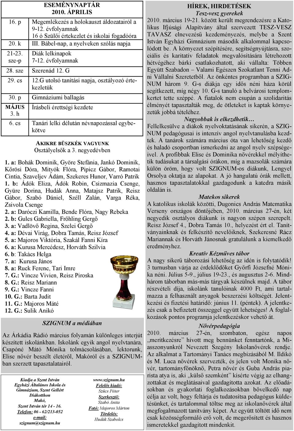 évfolyamnak 28. sze Szerenád 12. G 29. cs 12.G utolsó tanítási napja, osztályozó értekezletük 30. p Gimnáziumi ballagás MÁJUS 3. h Írásbeli érettségi kezdete 6.