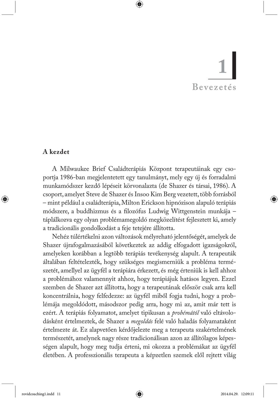 A csoport, amelyet Steve de Shazer és Insoo Kim Berg vezetett, több forrásból mint például a családterápia, Milton Erickson hipnózison alapuló terápiás módszere, a buddhizmus és a filozófus Ludwig