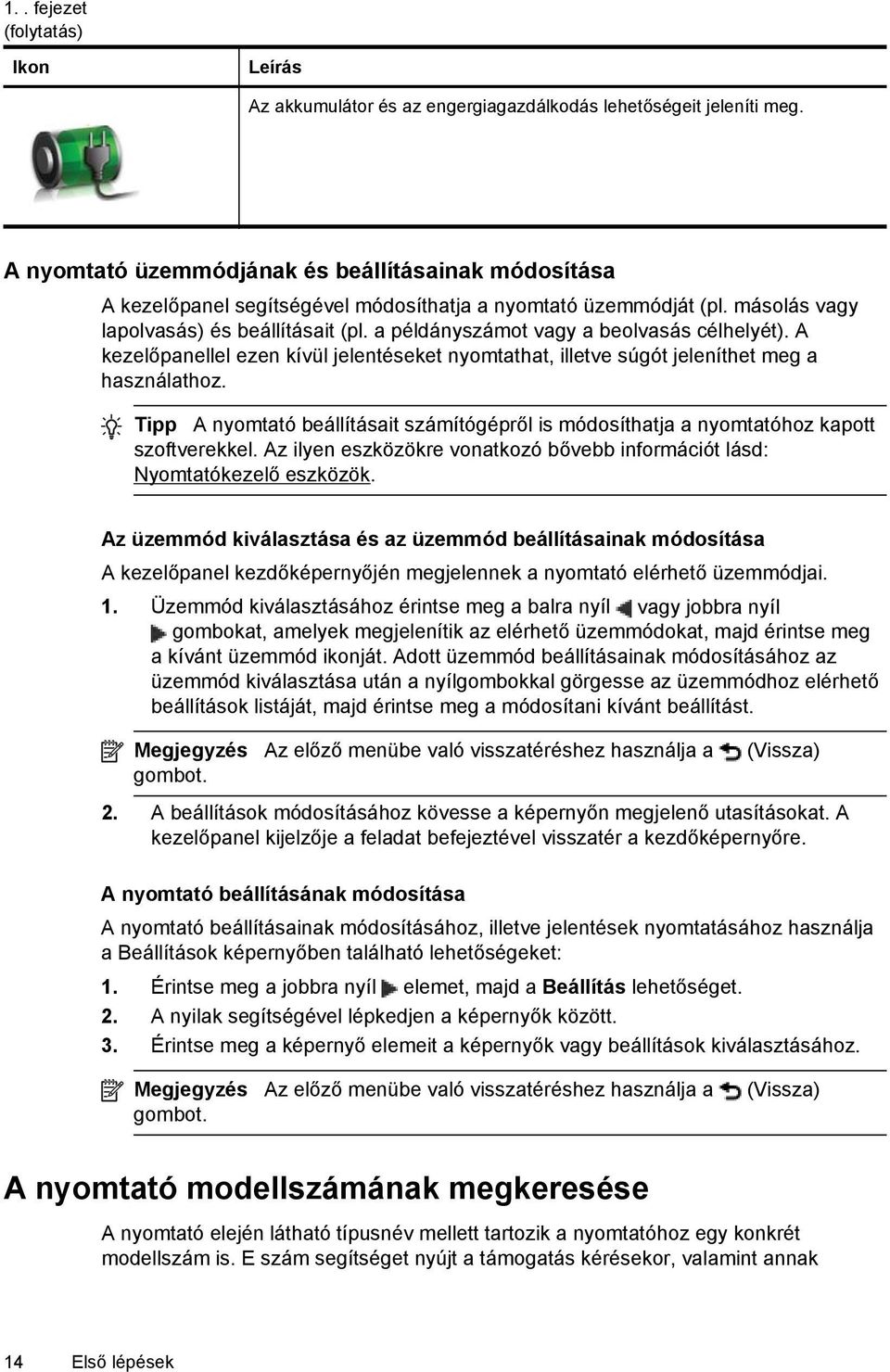 a példányszámot vagy a beolvasás célhelyét). A kezelőpanellel ezen kívül jelentéseket nyomtathat, illetve súgót jeleníthet meg a használathoz.