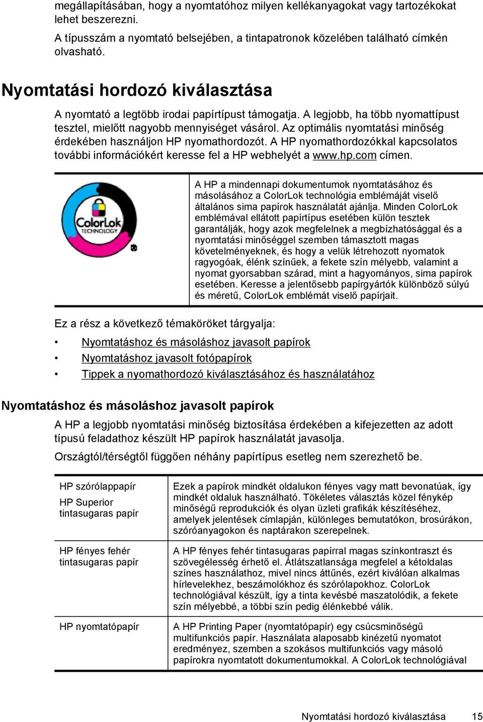 Az optimális nyomtatási minőség érdekében használjon HP nyomathordozót. A HP nyomathordozókkal kapcsolatos további információkért keresse fel a HP webhelyét a www.hp.com címen.