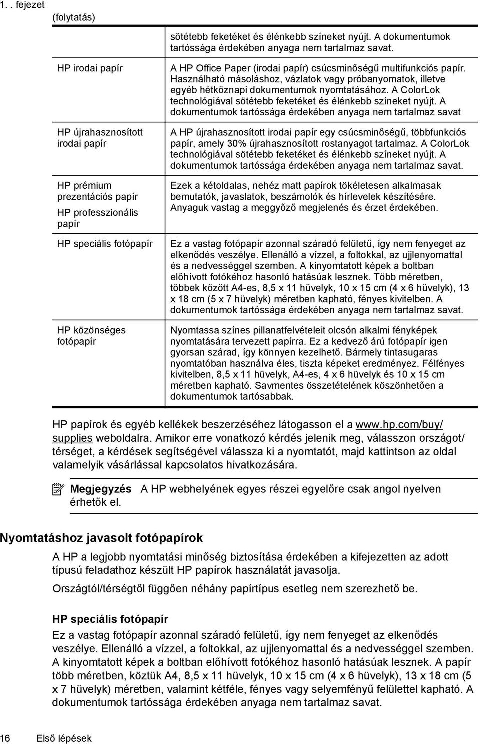 Használható másoláshoz, vázlatok vagy próbanyomatok, illetve egyéb hétköznapi dokumentumok nyomtatásához. A ColorLok technológiával sötétebb feketéket és élénkebb színeket nyújt.