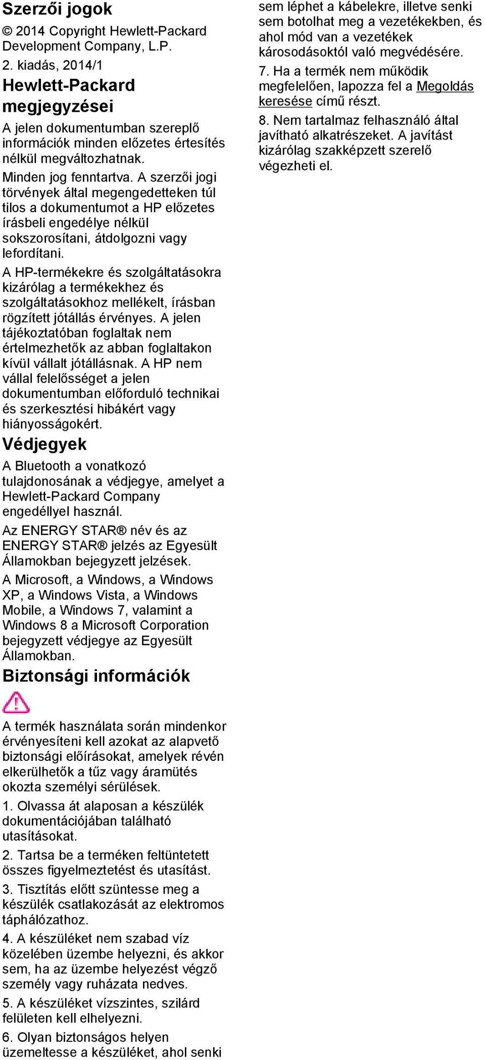 A HP-termékekre és szolgáltatásokra kizárólag a termékekhez és szolgáltatásokhoz mellékelt, írásban rögzített jótállás érvényes.