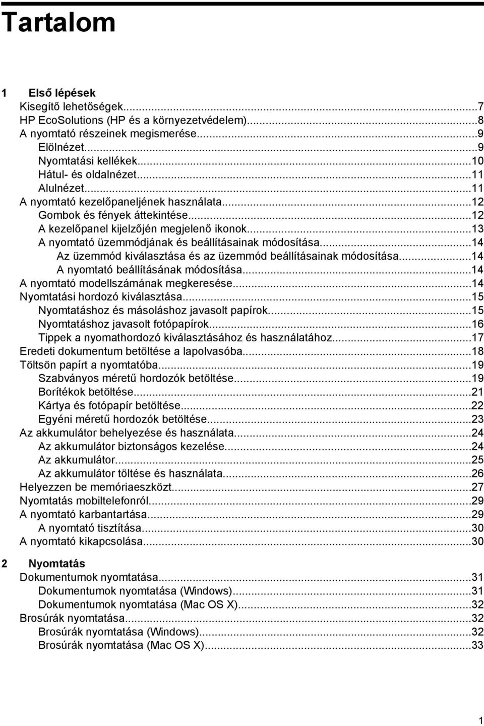 ..14 Az üzemmód kiválasztása és az üzemmód beállításainak módosítása...14 A nyomtató beállításának módosítása...14 A nyomtató modellszámának megkeresése...14 Nyomtatási hordozó kiválasztása.