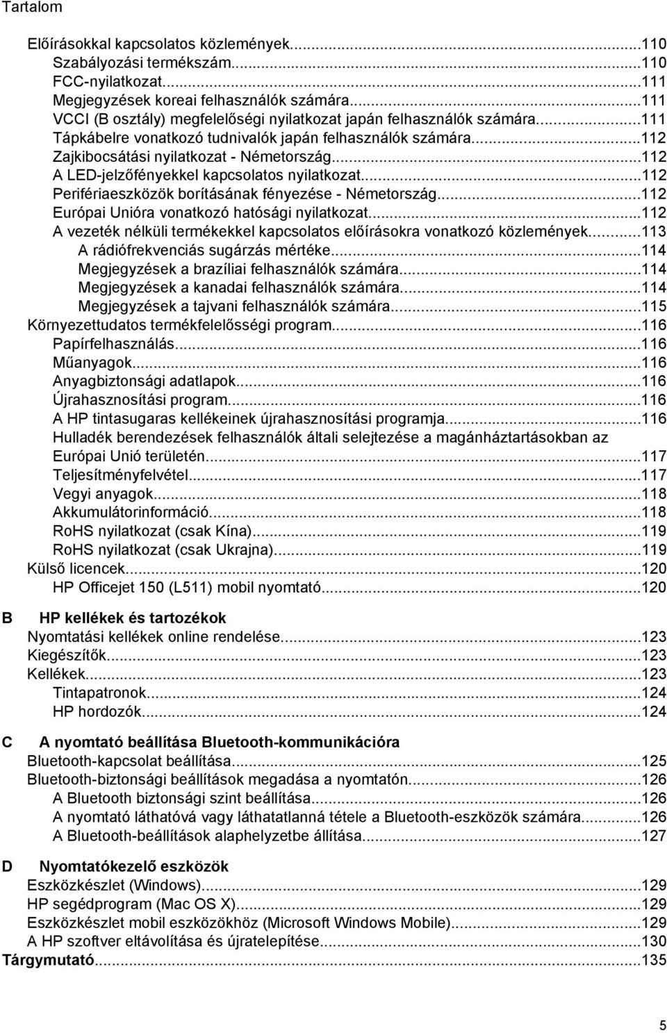 ..112 A LED-jelzőfényekkel kapcsolatos nyilatkozat...112 Perifériaeszközök borításának fényezése - Németország...112 Európai Unióra vonatkozó hatósági nyilatkozat.