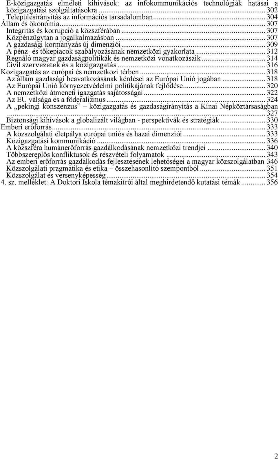 .. 312 Regnáló magyar gazdaságpolitikák és nemzetközi vonatkozásaik... 314 Civil szervezetek és a közigazgatás... 316 Közigazgatás az európai és nemzetközi térben.