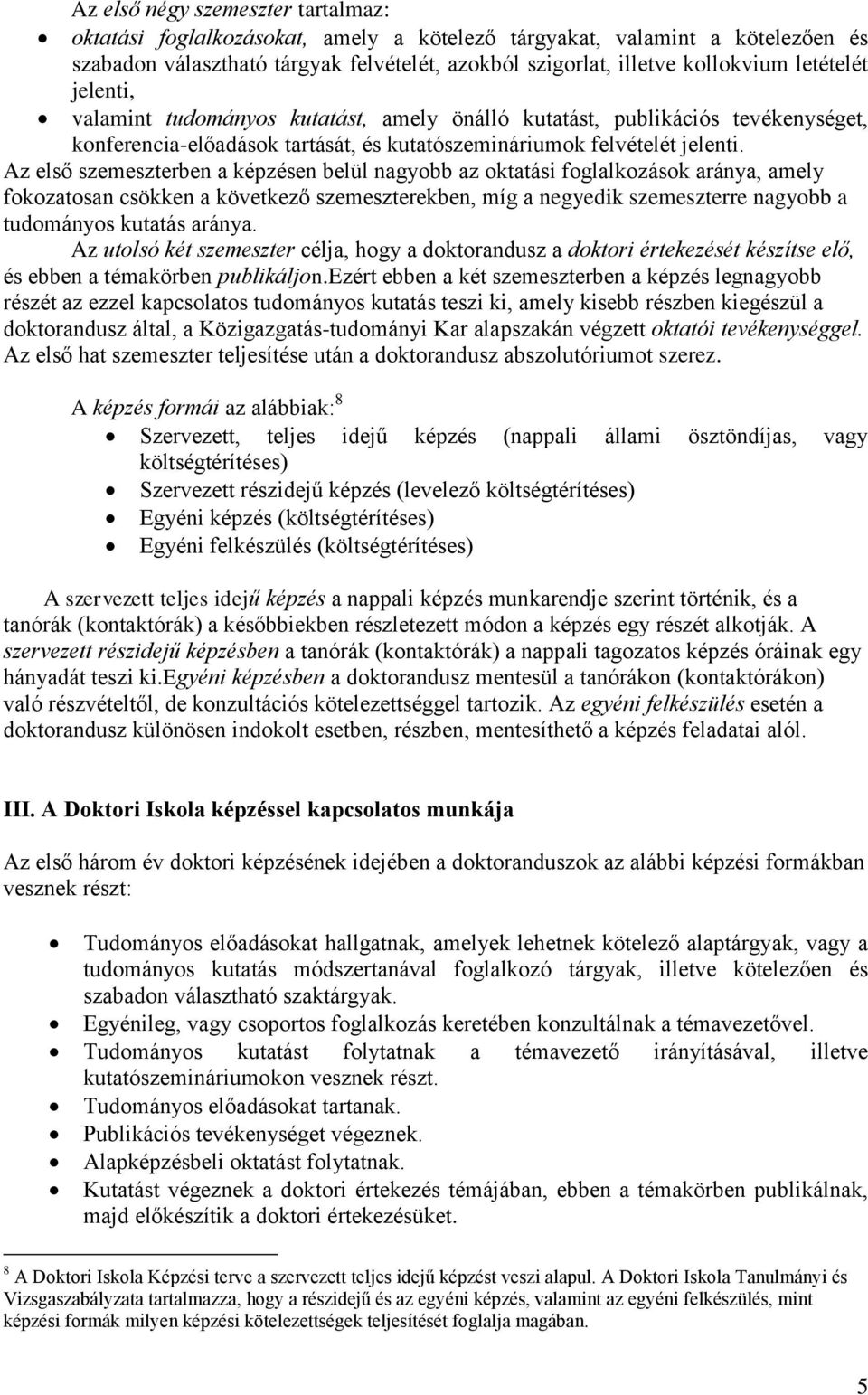 Az első szemeszterben a képzésen belül nagyobb az oktatási foglalkozások aránya, amely fokozatosan csökken a következő szemeszterekben, míg a negyedik szemeszterre nagyobb a tudományos kutatás aránya.