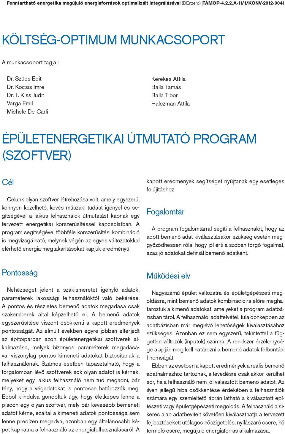 Kiss Judit Varga Emil Michele De Carli Kerekes Attila Balla Tamás Balla Tibor Halczman Attila ÉPÜLETENERGETIKAI ÚTMUTATÓ PROGRAM (SZOFTVER) Cél Célunk olyan szoftver létrehozása volt, amely egyszerű,