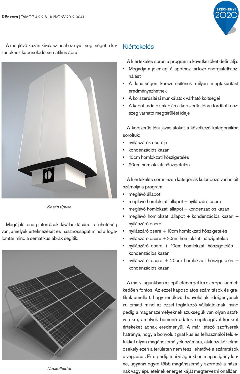 korszerűsítési munkálatok várható költségei A kapott adatok alapján a korszerűsítésre fordított öszszeg várható megtérülési ideje A korszerűsítési javaslatokat a következő kategóriákba soroltuk: