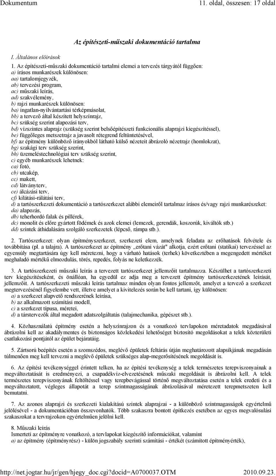 rajzi munkarészek különösen: ba) ingatlan-nyilvántartási térképmásolat, bb) a tervező által készített helyszínrajz, bc) szükség szerint alapozási terv, bd) vízszintes alaprajz (szükség szerint