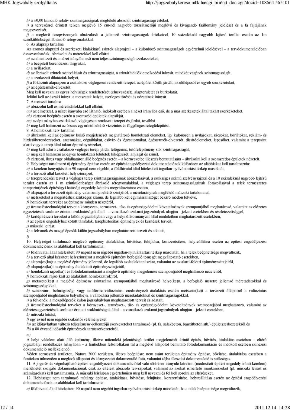 rétegvonalakkal. 6. Az alaprajz tartalma Az azonos alaprajzi és szerkezeti kialakítású szintek alaprajzai a különböző szintmagasságok egyértelmű jelölésével a tervdokumentációban összevonhatóak.