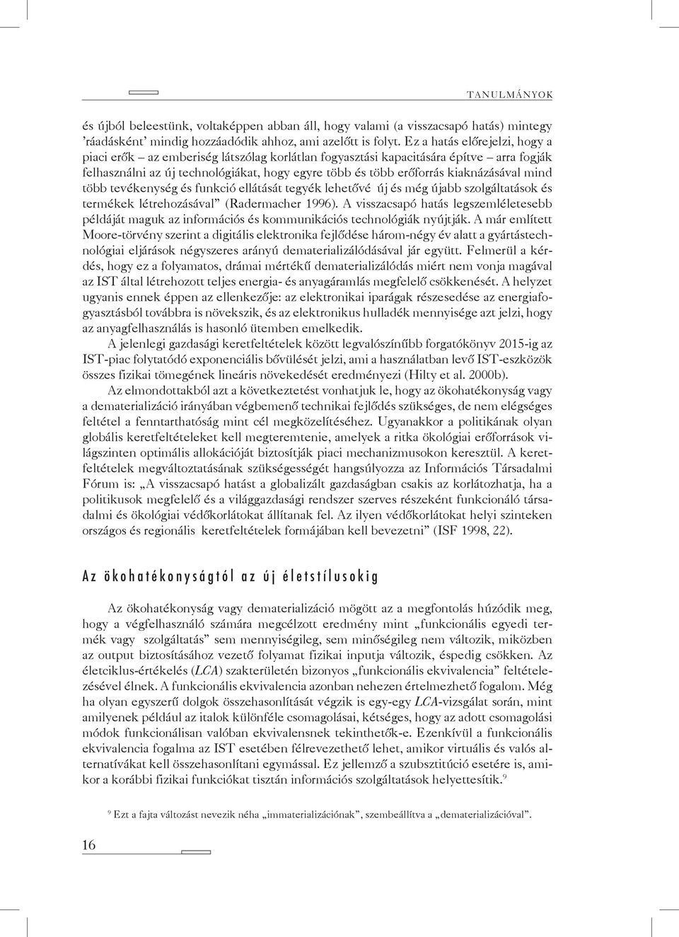 kiaknázásával mind több tevékenység és funkció ellátását tegyék lehetővé új és még újabb szolgáltatások és termékek létrehozásával (Radermacher 1996).