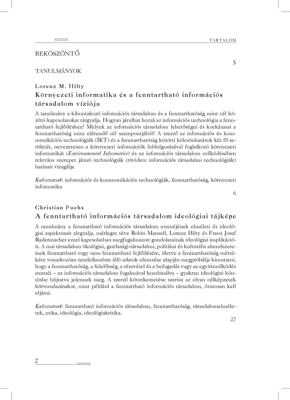 Hogyan járulhat hozzá az információs technológia a fenntartható fejlődéshez? Melyek az információs társadalom lehetőségei és kockázatai a fenntarthatóság mint elérendő cél szempontjából?