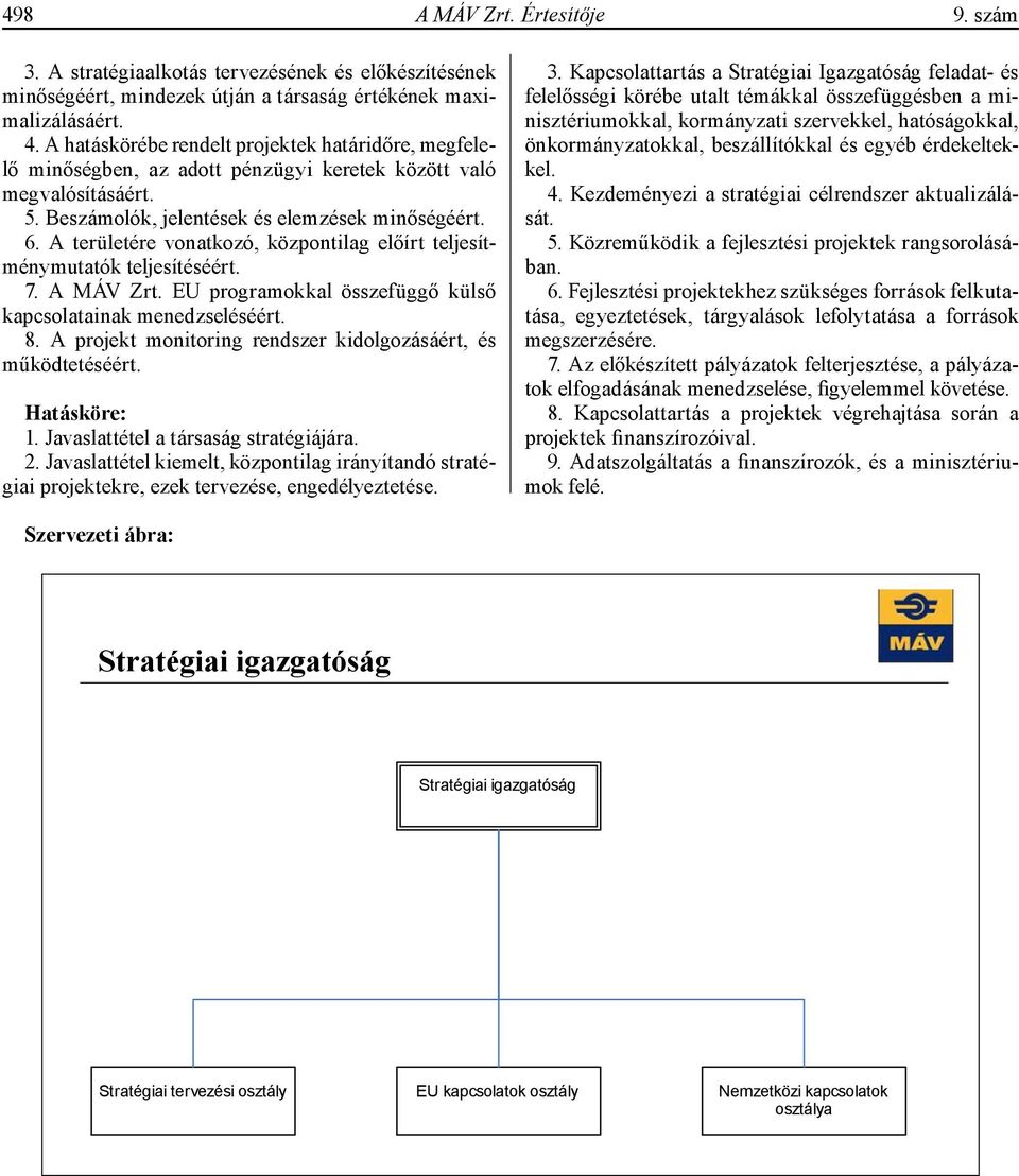 A területére vonatkozó, központilag előírt teljesítménymutatók teljesítéséért. 7. A MÁV Zrt. EU programokkal összefüggő külső kapcsolatainak menedzseléséért. 8.