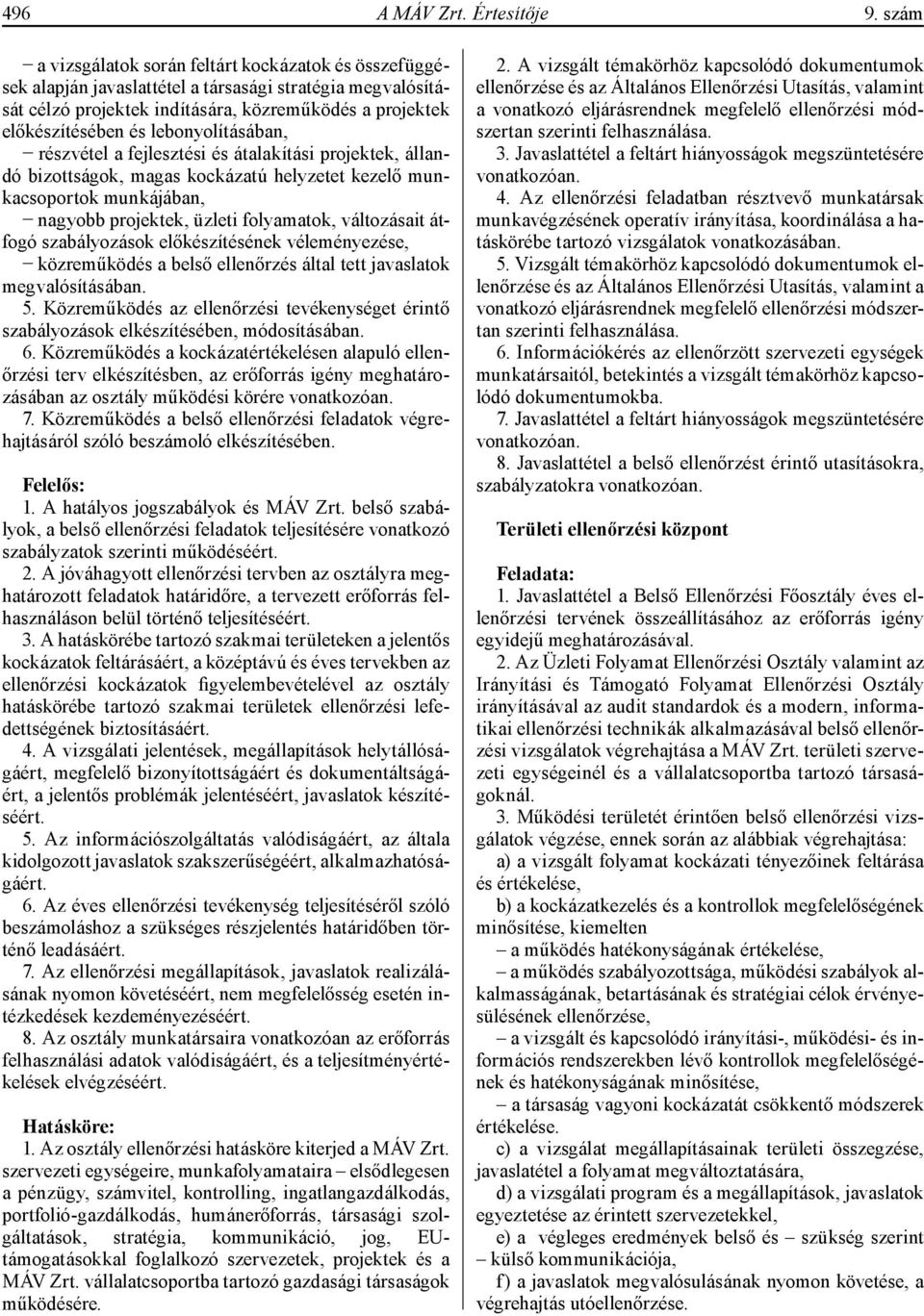 lebonyolításában, részvétel a fejlesztési és átalakítási projektek, állandó bizottságok, magas kockázatú helyzetet kezelő munkacsoportok munkájában, nagyobb projektek, üzleti folyamatok, változásait