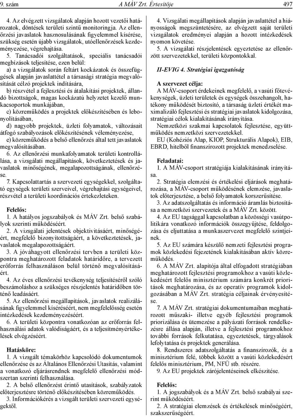 Tanácsadói szolgáltatások, speciális tanácsadói megbízások teljesítése, ezen belül: a) a vizsgálatok során feltárt kockázatok és összefüggések alapján javaslattétel a társasági stratégia