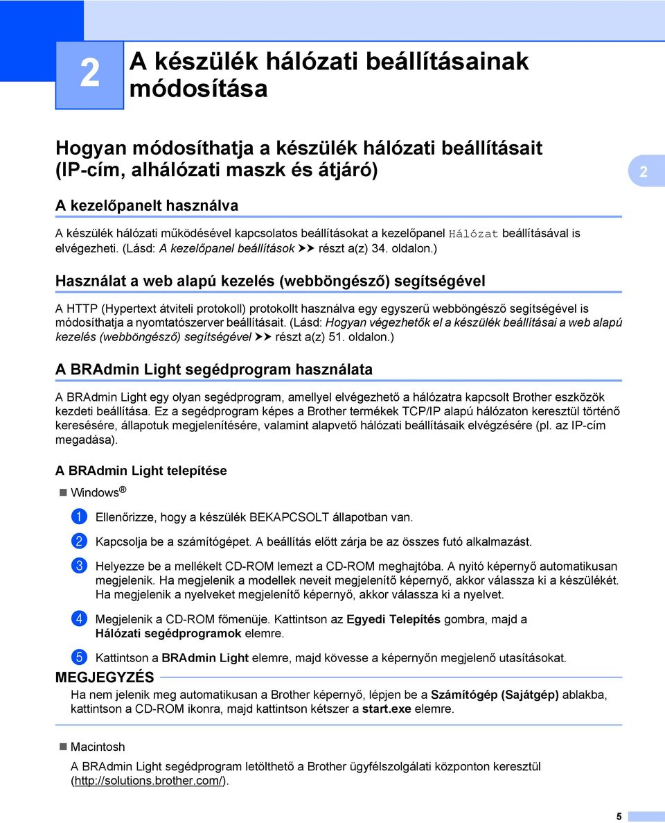 ) Használat a web alapú kezelés (webböngésző) segítségével A HTTP (Hypertext átviteli protokoll) protokollt használva egy egyszerű webböngésző segítségével is módosíthatja a nyomtatószerver