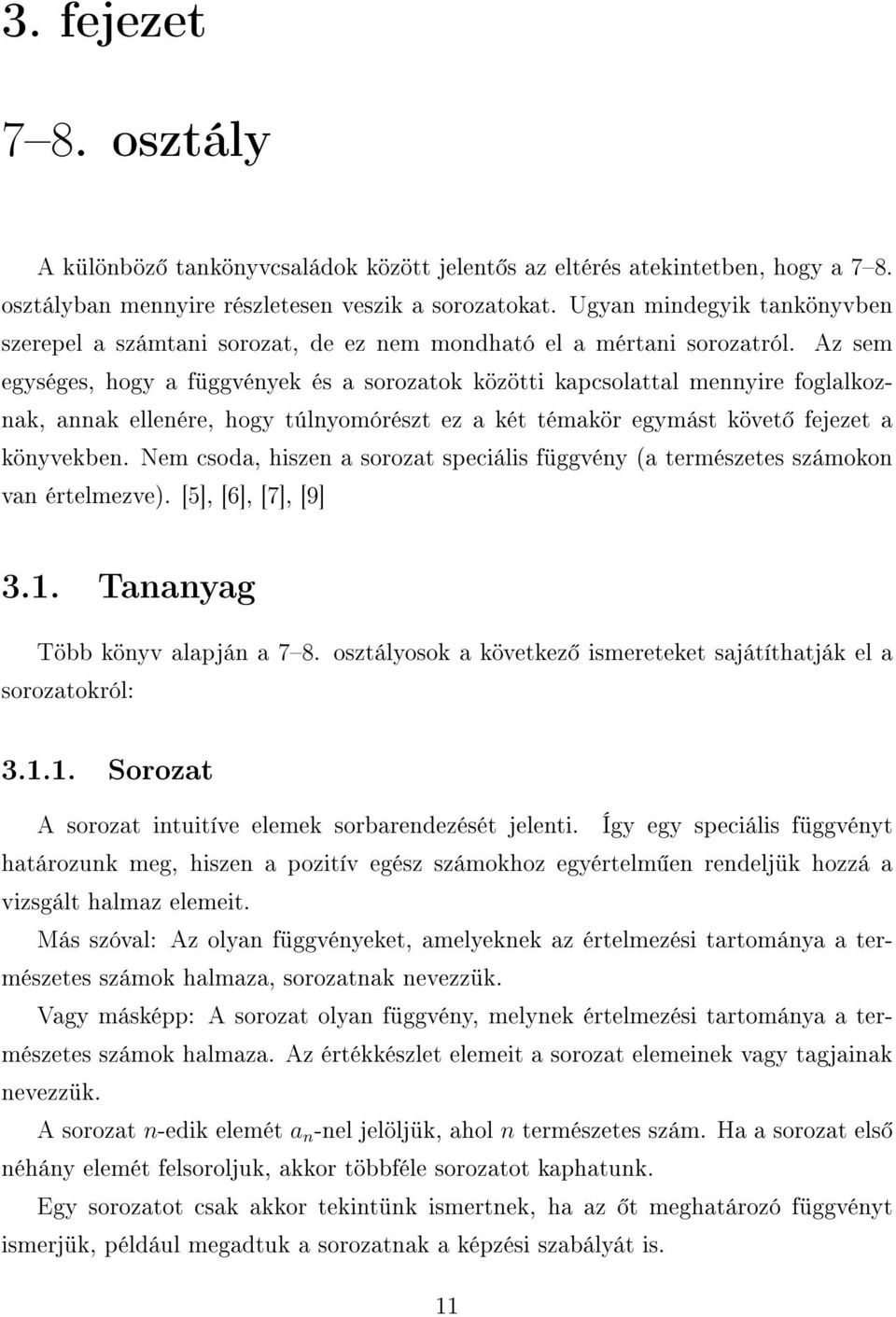 Az sem egységes, hogy a függvények és a sorozatok közötti kapcsolattal mennyire foglalkoznak, annak ellenére, hogy túlnyomórészt ez a két témakör egymást követ fejezet a könyvekben.