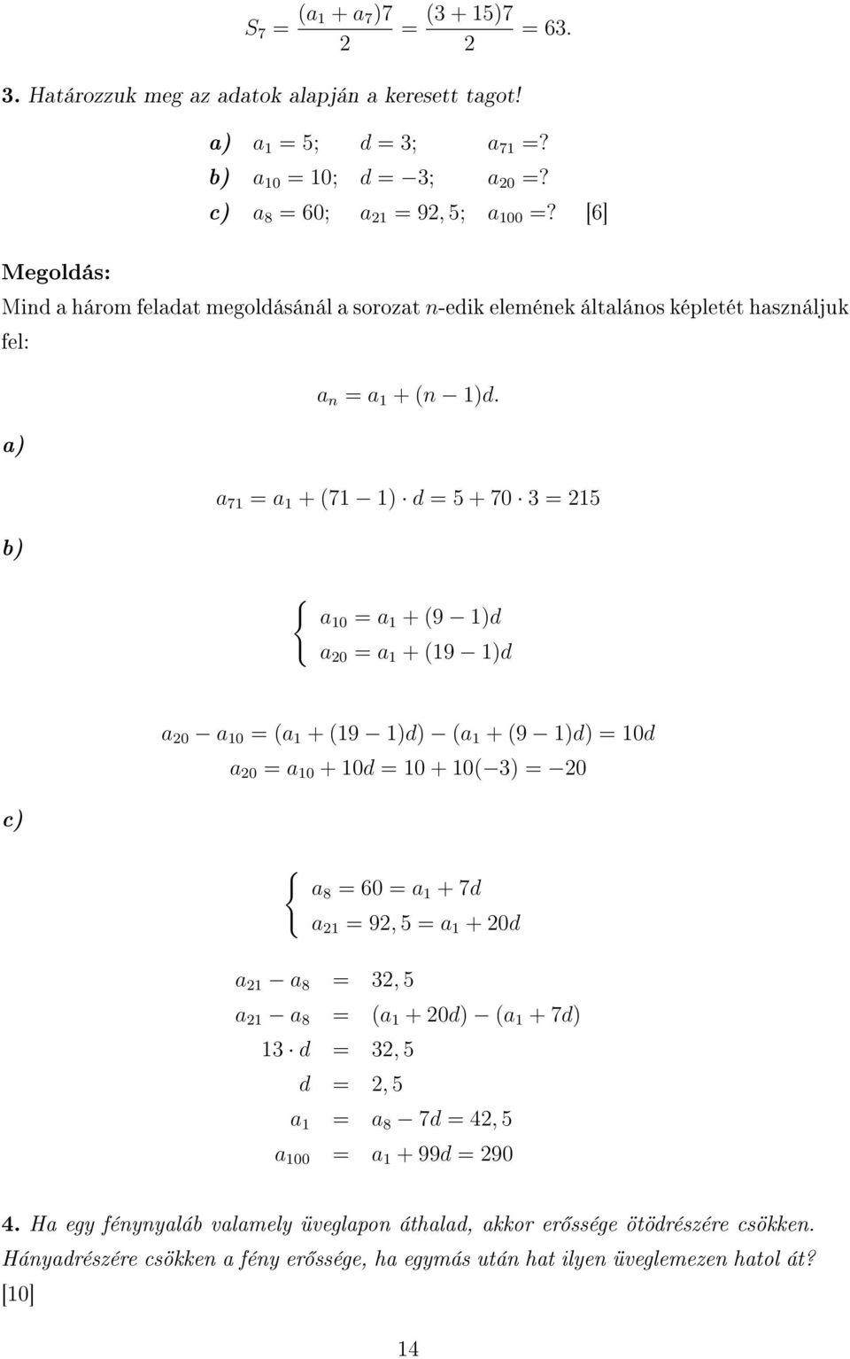 a) a 71 = a 1 + (71 1) d = 5 + 70 3 = 15 b) { a10 = a 1 + (9 1)d a 0 = a 1 + (19 1)d a 0 a 10 = (a 1 + (19 1)d) (a 1 + (9 1)d) = 10d a 0 = a 10 + 10d = 10 + 10( 3) = 0 c) { a8 = 60 = a 1 + 7d a 1 =