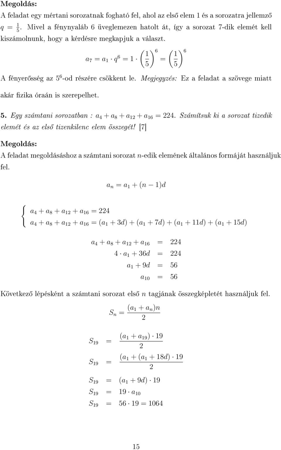 ( ) 6 1 a 7 = a 1 q 6 = 1 = 5 ( ) 6 1 5 A fényer sség az 5 6 -od részére csökkent le. Megjegyzés: Ez a feladat a szövege miatt akár zika óraán is szerepelhet. 5. Egy számtani sorozatban : a 4 + a 8 + a 1 + a 16 = 4.