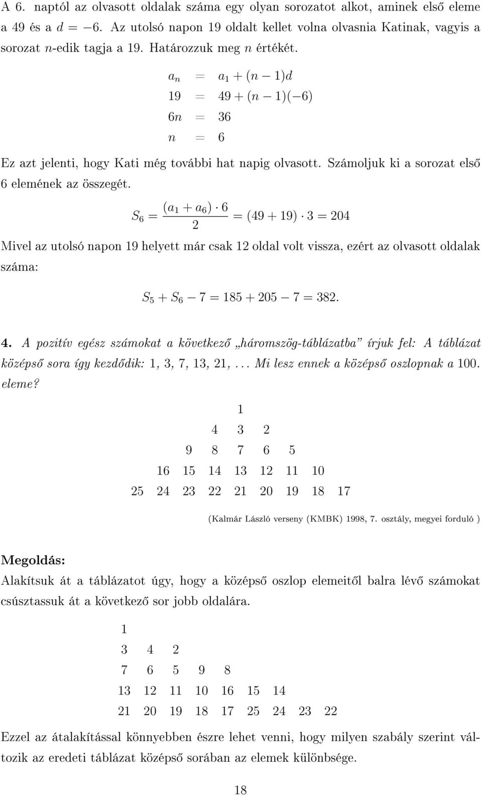 S 6 = (a 1 + a 6 ) 6 = (49 + 19) 3 = 04 Mivel az utolsó napon 19 helyett már csak 1 oldal volt vissza, ezért az olvasott oldalak száma: S 5 + S 6 7 = 185 + 05 7 = 38. 4.