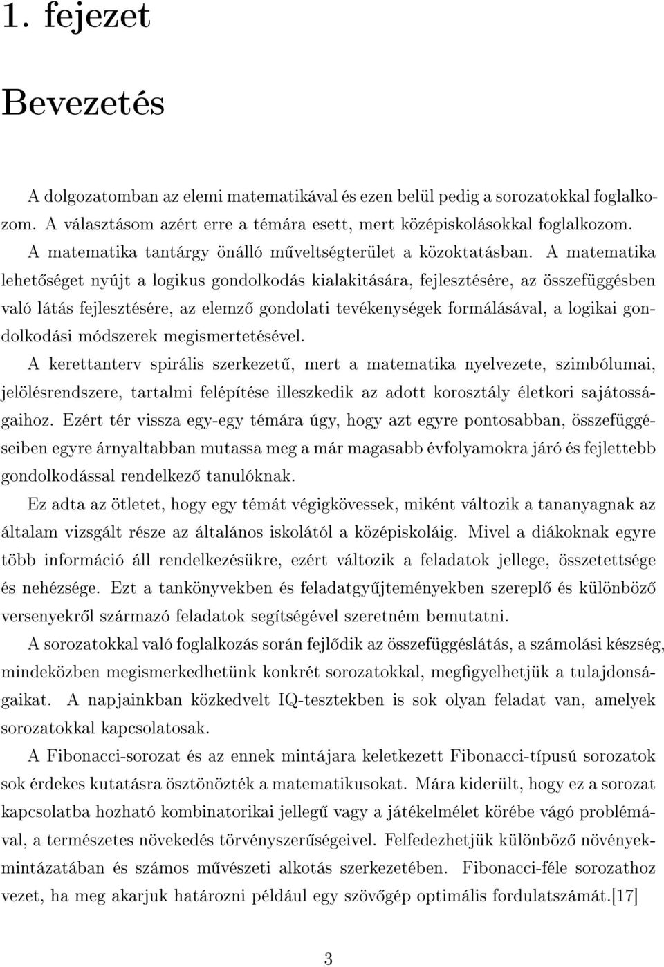 A matematika lehet séget nyújt a logikus gondolkodás kialakitására, fejlesztésére, az összefüggésben való látás fejlesztésére, az elemz gondolati tevékenységek formálásával, a logikai gondolkodási