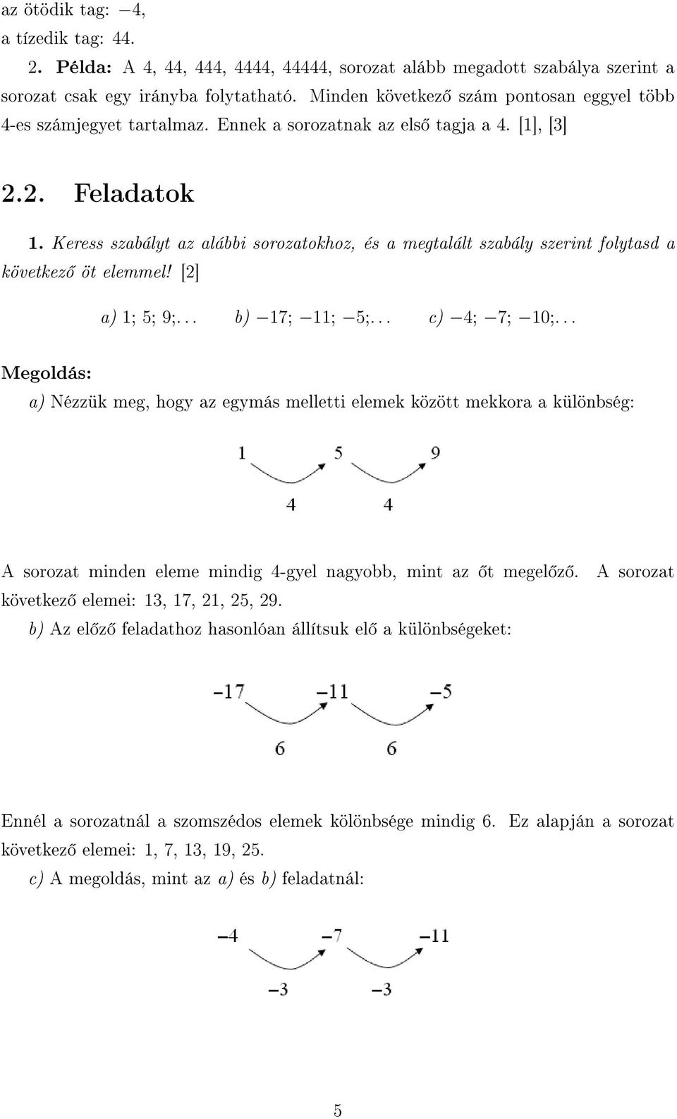 Keress szabályt az alábbi sorozatokhoz, és a megtalált szabály szerint folytasd a következ öt elemmel! [] a) 1; 5; 9;... b) 17; 11; 5;... c) 4; 7; 10;.