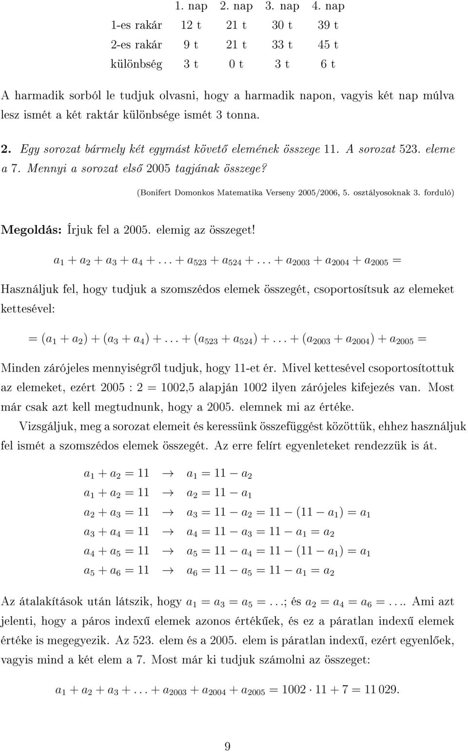 különbsége ismét 3 tonna.. Egy sorozat bármely két egymást követ elemének összege 11. A sorozat 53. eleme a 7. Mennyi a sorozat els 005 tagjának összege?