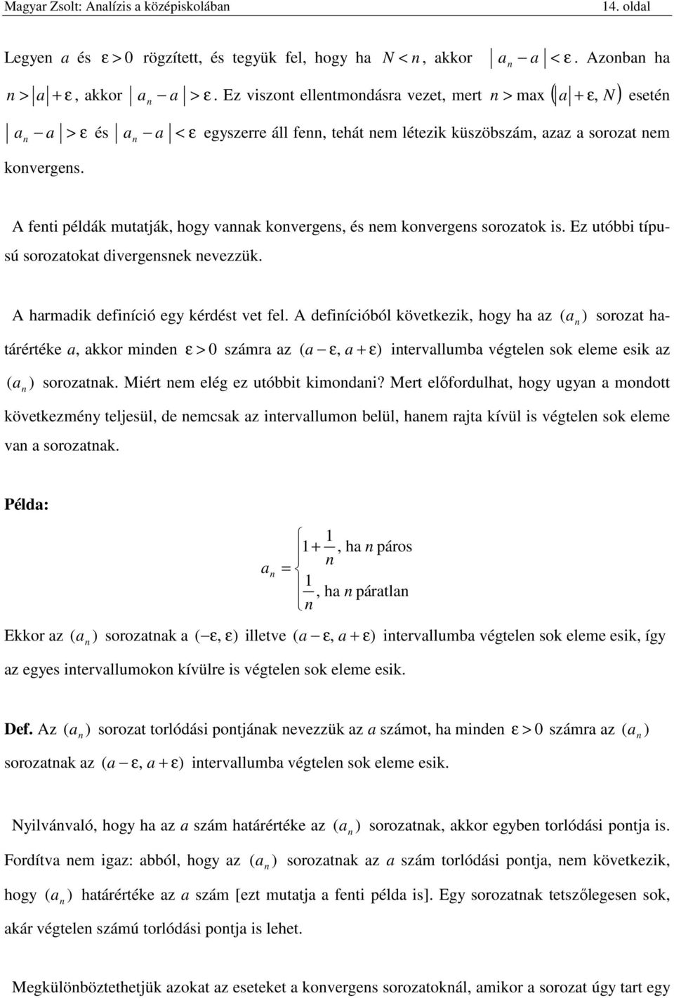 defiícióból övetezi, hogy h z ) sorozt htárértée, or mide ε > 0 számr z ε, ε) itervllumb végtele so eleme esi z ) sorozt Miért em elég ez utóbbit imodi?