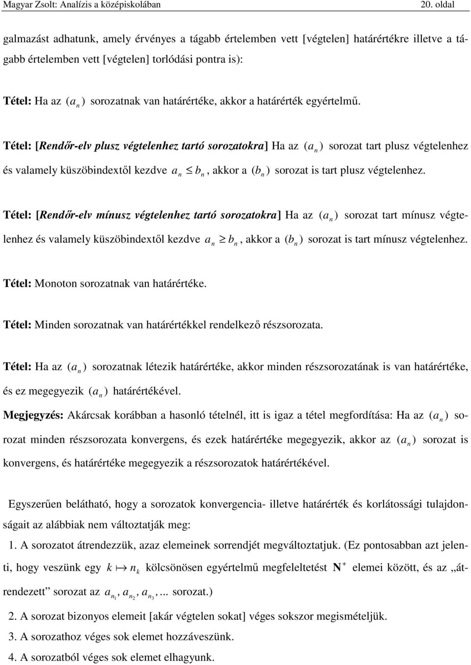 míusz végtelehez trtó soroztor] H z ) sorozt trt míusz végtelehez és vlmely üszöbidextől ezdve b, or b ) sorozt is trt míusz végtelehez Tétel: Mooto sorozt v htárértée Tétel: Mide sorozt v htárértéel