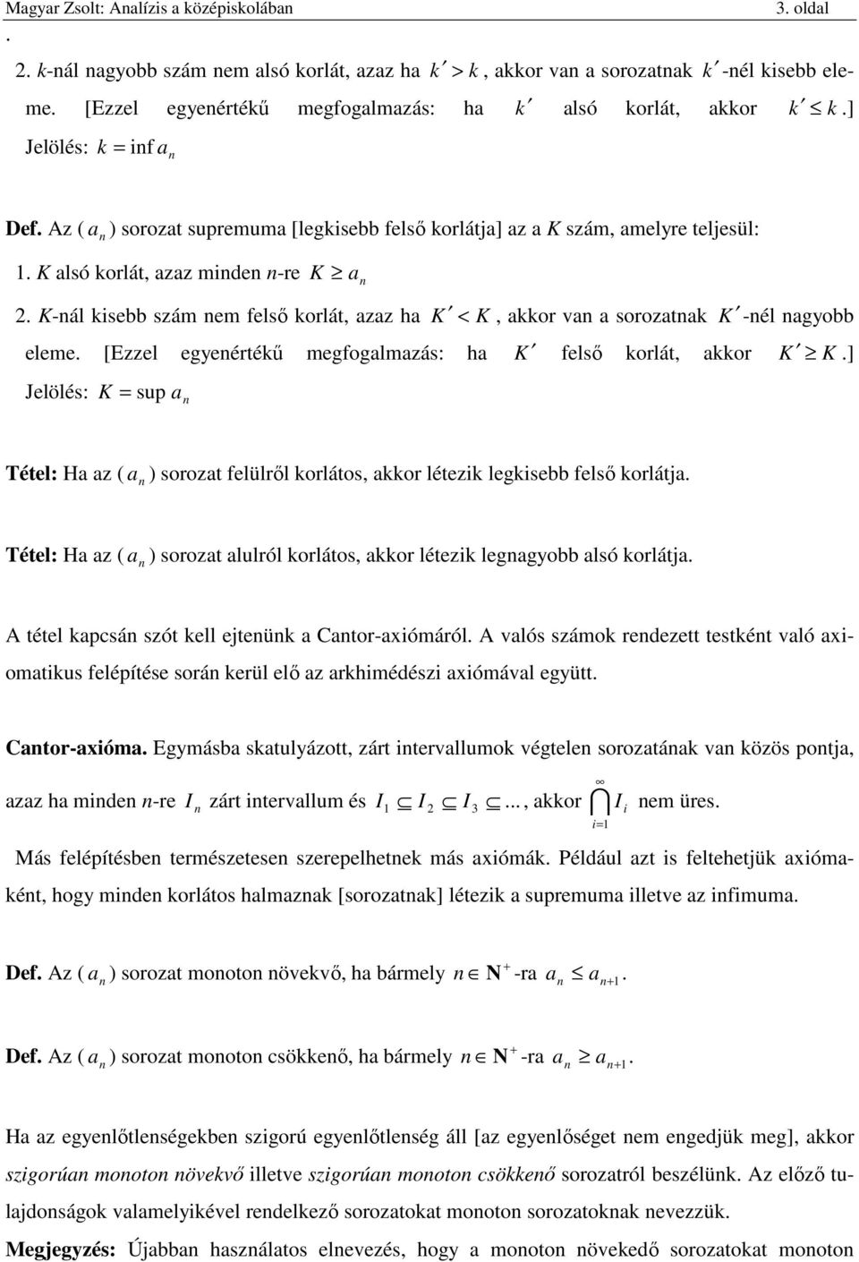 Jelölés: K sup Tétel: H z ) sorozt felülről orlátos, or létezi legisebb felső orlátj Tétel: H z ) sorozt lulról orlátos, or létezi leggyobb lsó orlátj A tétel pcsá szót ell ejteü Ctor-xiómáról A vlós