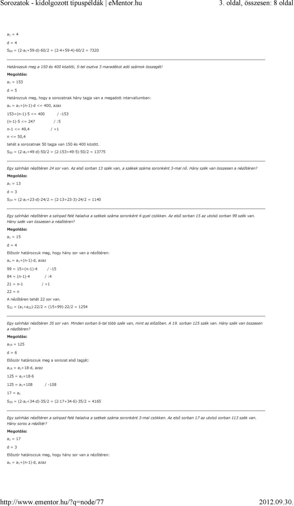 a sorozatnak 50 tagja van 150 és 400 között. S 50 = (2 a 1+49 d) 50/2 = (2 153+49 5) 50/2 = 13775 Egy színházi nézőtéren 24 sor van. Az első sorban 13 szék van, a székek száma soronként 3-mal nő.