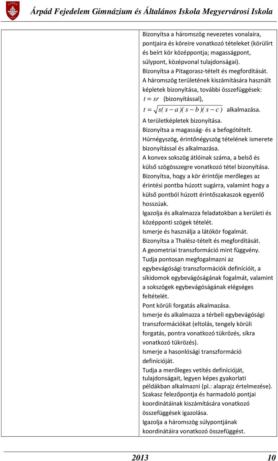 A háromszög területének kiszámítására használt képletek bizonyítása, további összefüggések: t = sr (bizonyítással), t = s( s a )( s b )( s c ) alkalmazása. A területképletek bizonyítása.