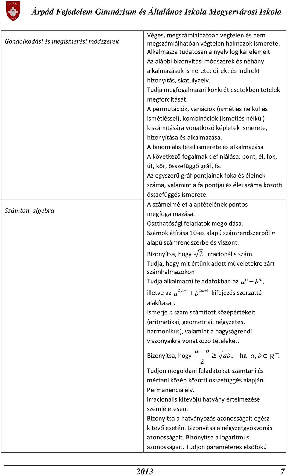 A permutációk, variációk (ismétlés nélkül és ismétléssel), kombinációk (ismétlés nélkül) kiszámítására vonatkozó képletek ismerete, bizonyítása és alkalmazása.