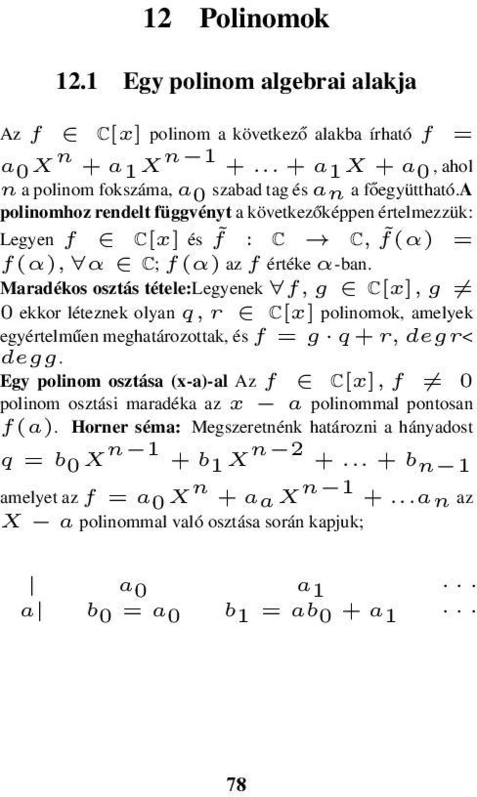 Maradékos osztás tétele:legyenek f, g C[x], g 0 ekkor léteznek olyan q, r C[x] polinomok, amelyek egyértelműen meghatározottak, és f = g q +r, degr< degg.