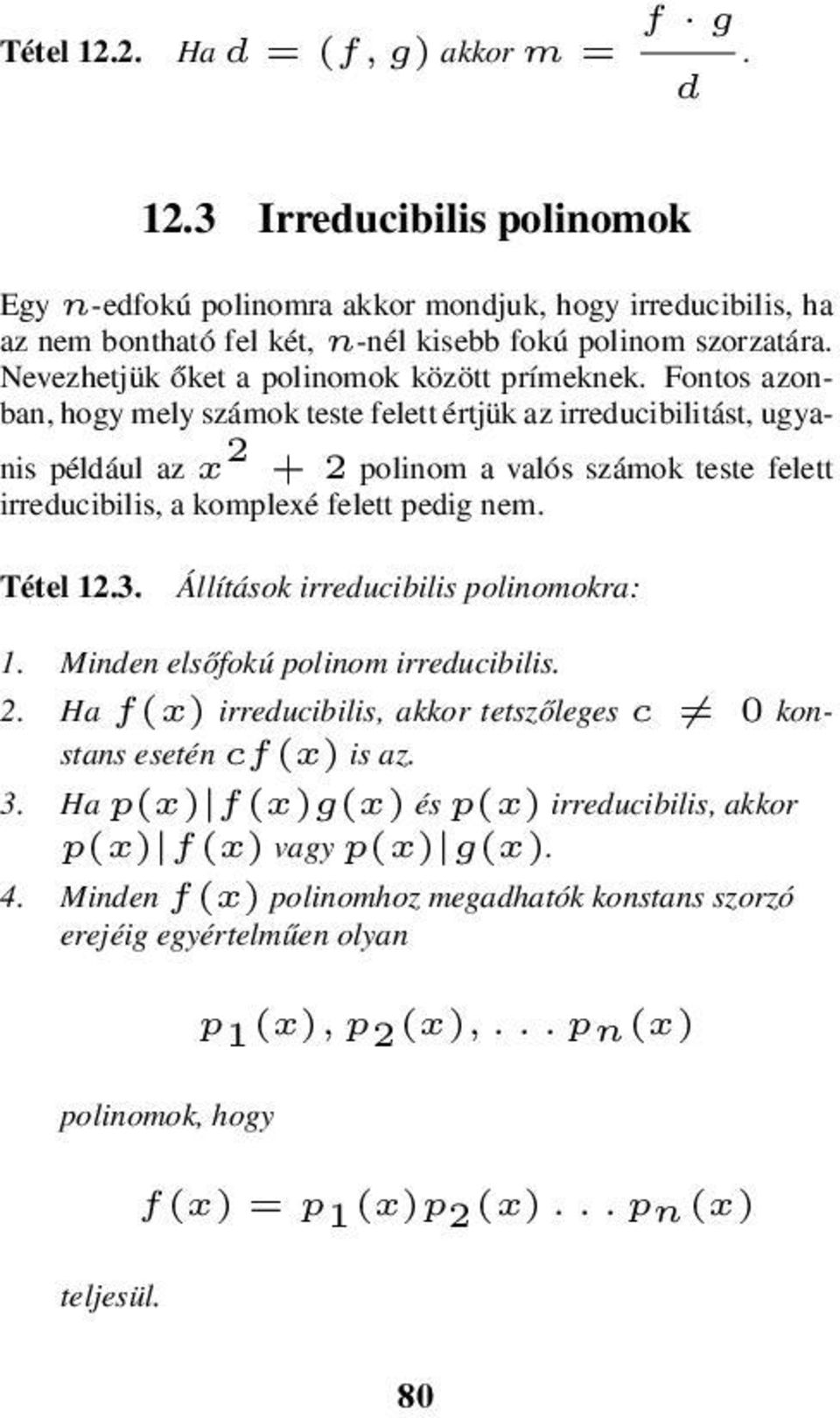 Fontos azonban, hogy mely számok teste felett értjük az irreducibilitást, ugyanis például az x 2 + 2 polinom a valós számok teste felett irreducibilis, a komplexé felett pedig nem. Tétel 12.3.