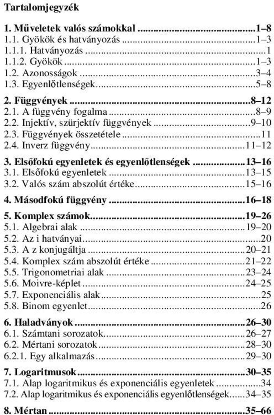 1. Elsőfokú egyenletek... 13 15 3.2. Valós szám abszolút értéke... 15 16 4. Másodfokú függvény... 16 18 5. Komplex számok... 19 26 5.1. Algebrai alak... 19 20 5.2. Az i hatványai...20 5.3. A z konjugáltja.