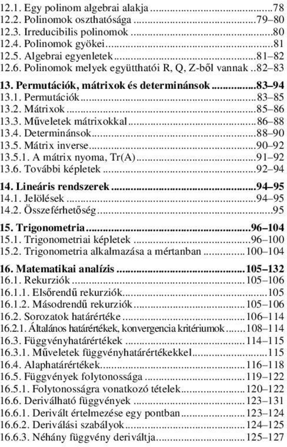 4. Determinánsok... 88 90 13.5. Mátrix inverse... 90 92 13.5.1. A mátrix nyoma, Tr(A)... 91 92 13.6. További képletek... 92 94 14. Lineáris rendszerek... 94 95 14.1. Jelölések... 94 95 14.2. Összeférhetőség.