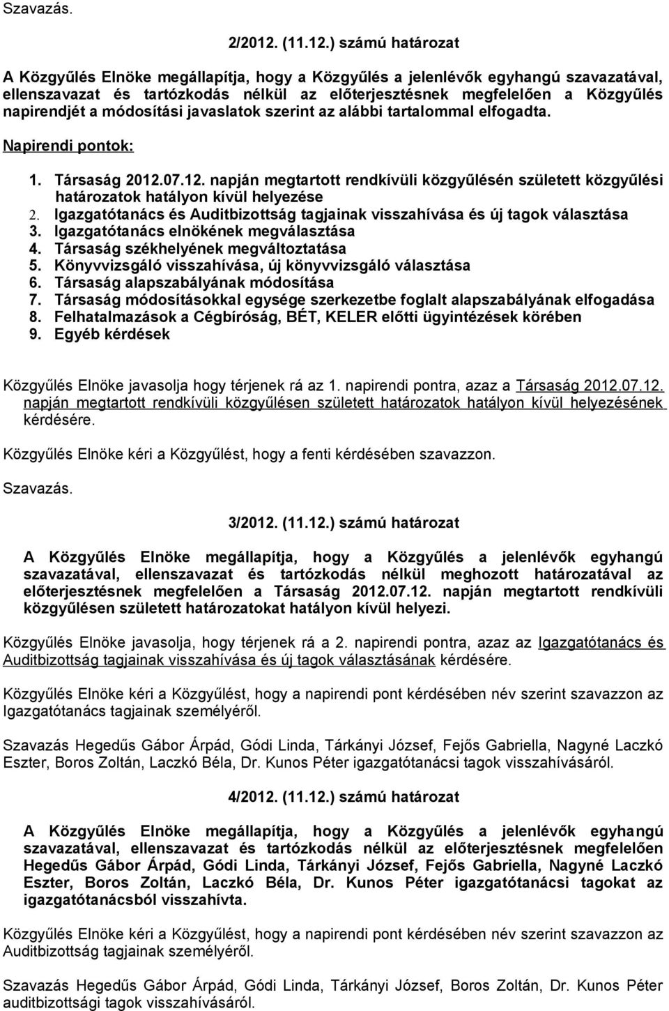 Igazgatótanács és Auditbizottság tagjainak visszahívása és új tagok választása 3. Igazgatótanács elnökének megválasztása 4. Társaság székhelyének megváltoztatása 5.