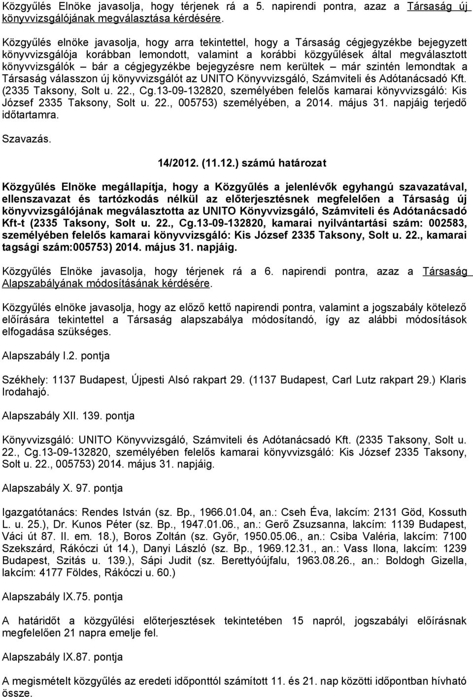 cégjegyzékbe bejegyzésre nem kerültek már szintén lemondtak a Társaság válasszon új könyvvizsgálót az UNITO Könyvvizsgáló, Számviteli és Adótanácsadó Kft. (2335 Taksony, Solt u. 22., Cg.