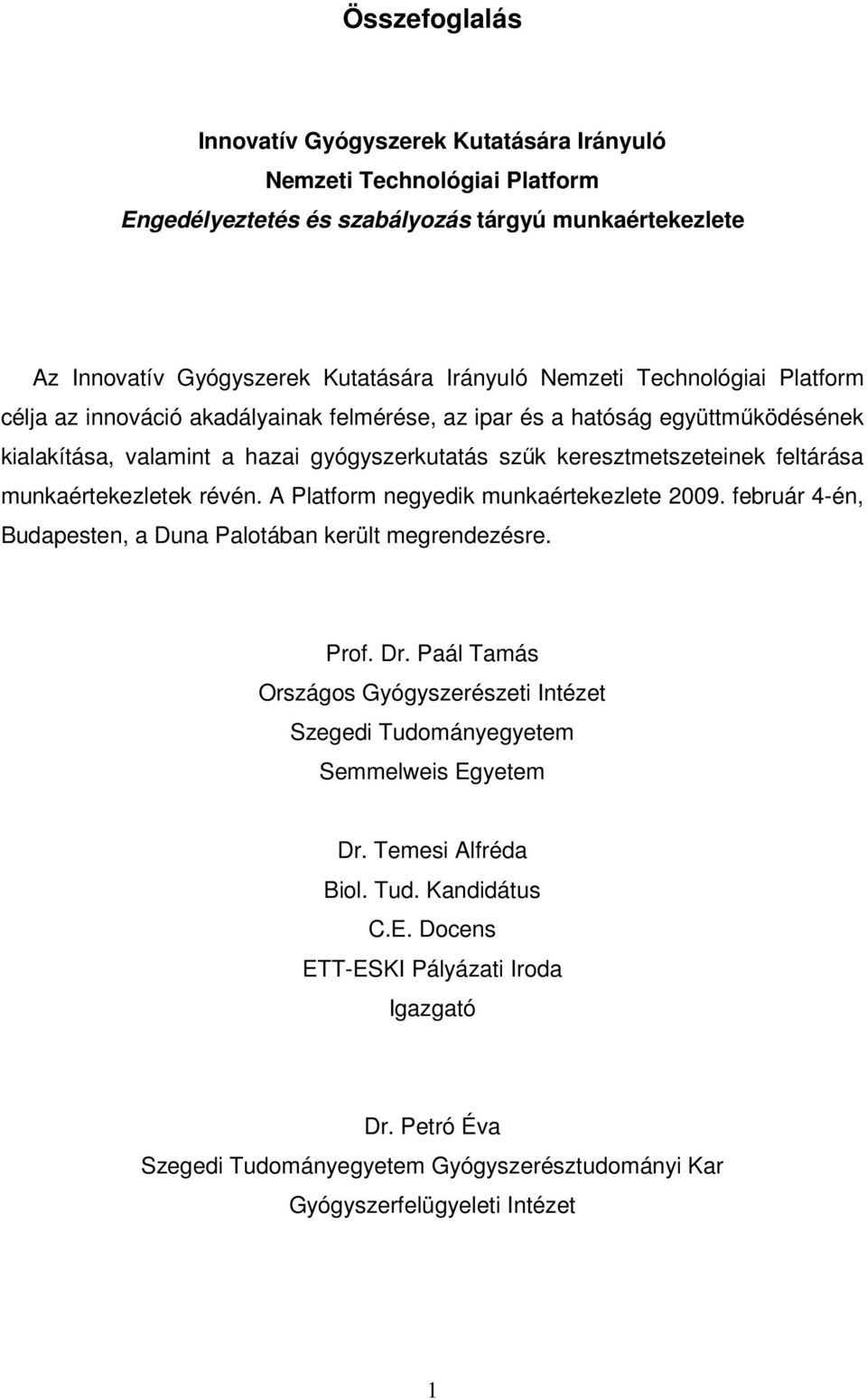 munkaértekezletek révén. A Platform negyedik munkaértekezlete 2009. február 4-én, Budapesten, a Duna Palotában került megrendezésre. Prof. Dr.