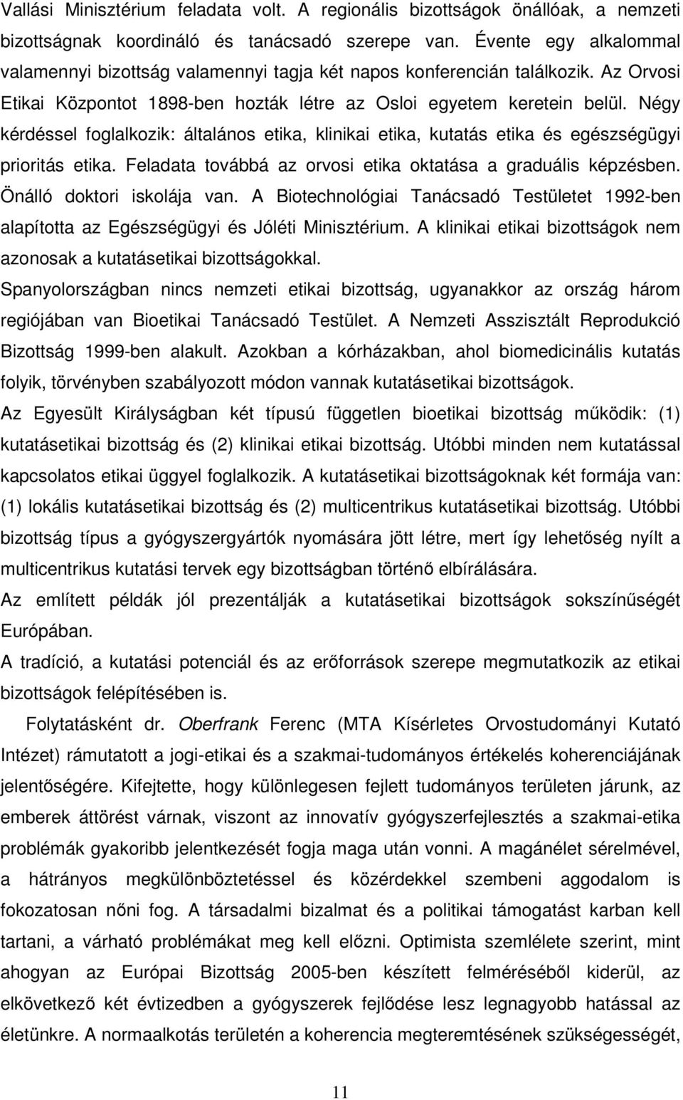 Négy kérdéssel foglalkozik: általános etika, klinikai etika, kutatás etika és egészségügyi prioritás etika. Feladata továbbá az orvosi etika oktatása a graduális képzésben.